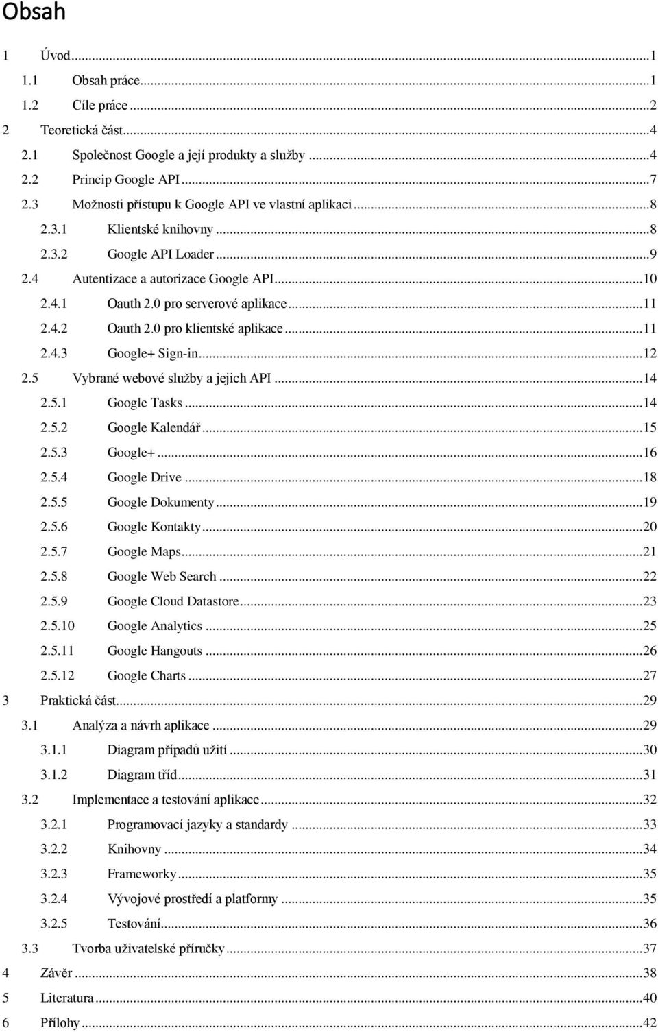 0 pro serverové aplikace... 11 2.4.2 Oauth 2.0 pro klientské aplikace... 11 2.4.3 Google+ Sign-in... 12 2.5 Vybrané webové služby a jejich API... 14 2.5.1 Google Tasks... 14 2.5.2 Google Kalendář.