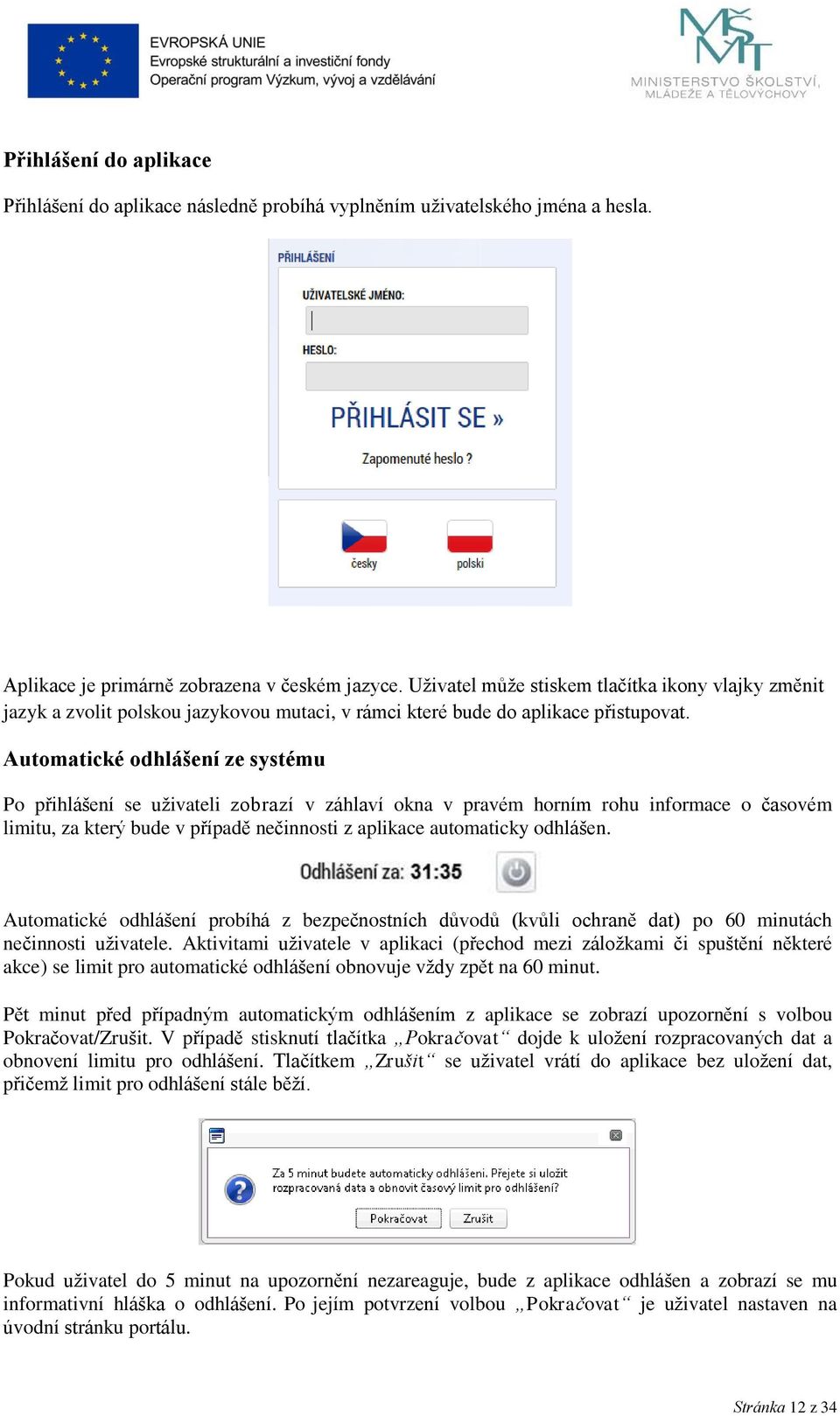 Automatické odhlášení ze systému Po přihlášení se uživateli zobrazí v záhlaví okna v pravém horním rohu informace o časovém limitu, za který bude v případě nečinnosti z aplikace automaticky odhlášen.