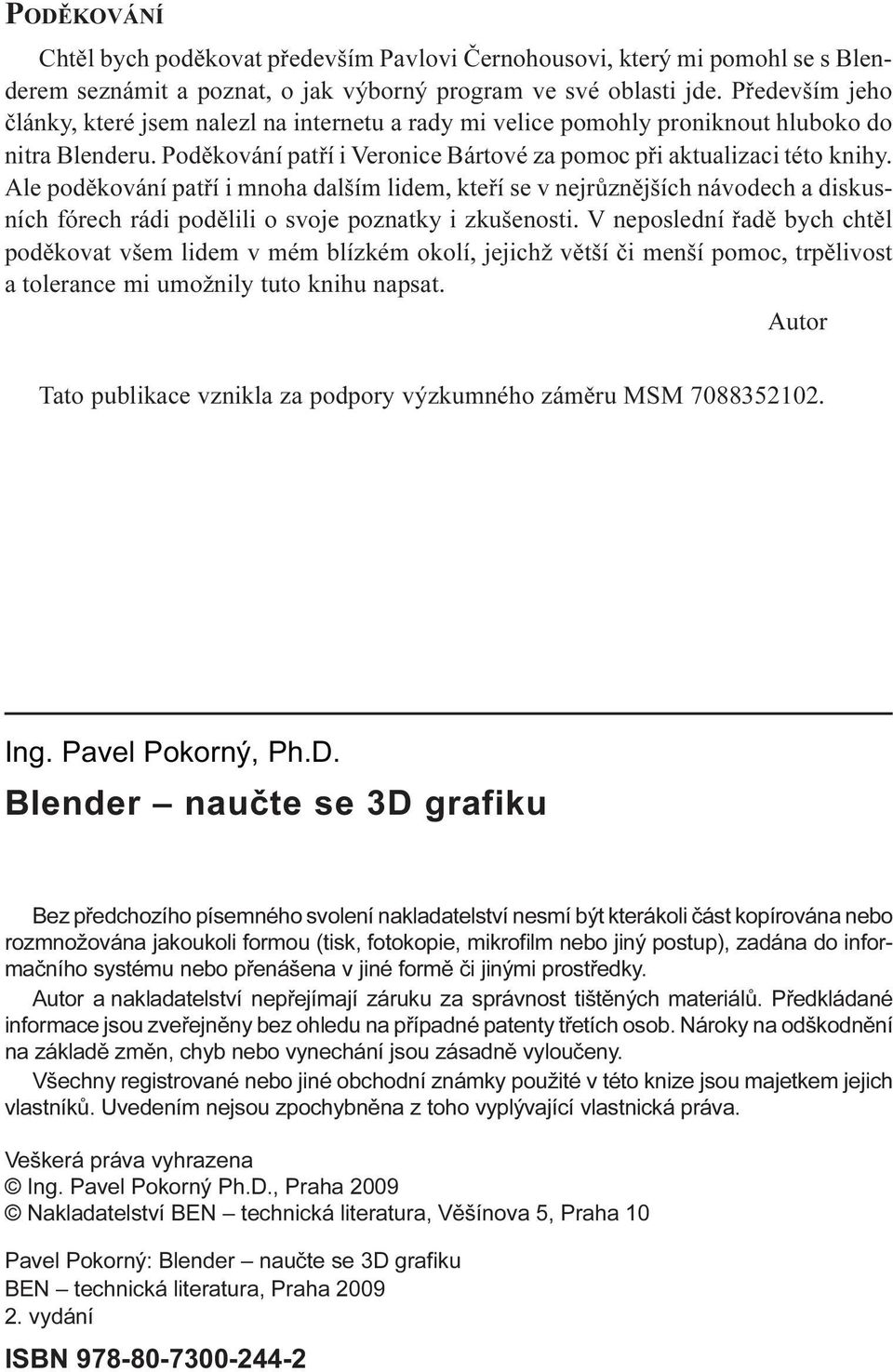 Ale podìkování patøí i mnoha dalším lidem, kteøí se v nejrùznìjších návodech a diskusních fórech rádi podìlili o svoje poznatky i zkušenosti.