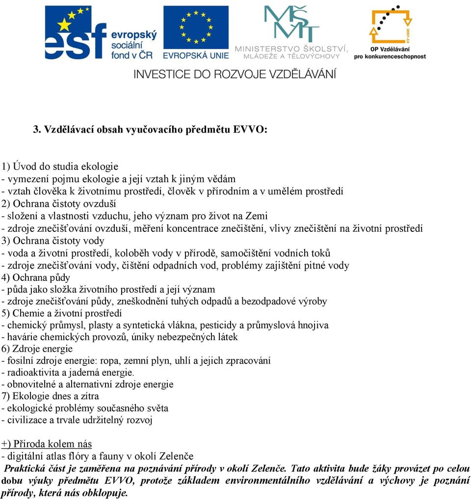 3) Ochrana čistoty vody - voda a životní prostředí, koloběh vody v přírodě, samočištění vodních toků - zdroje znečišťování vody, čištění odpadních vod, problémy zajištění pitné vody 4) Ochrana půdy -