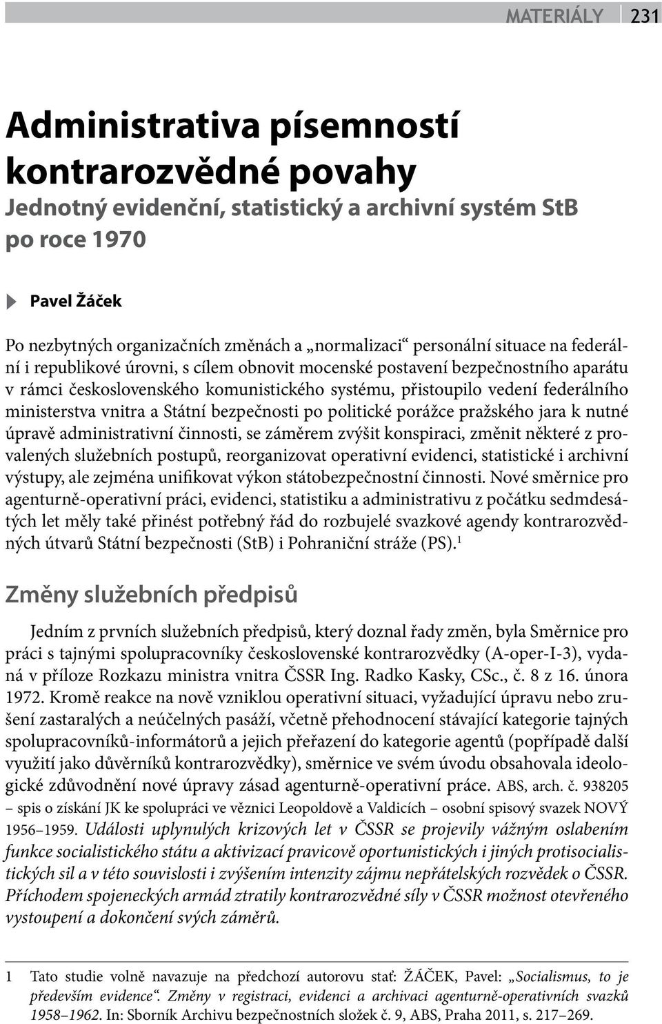 vnitra a Státní bezpečnosti po politické porážce pražského jara k nutné úpravě administrativní činnosti, se záměrem zvýšit konspiraci, změnit některé z provalených služebních postupů, reorganizovat