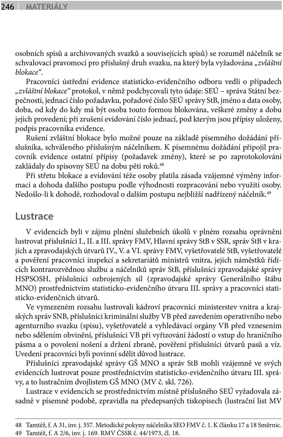 pořadové číslo SEÚ správy StB, jméno a data osoby, doba, od kdy do kdy má být osoba touto formou blokována, veškeré změny a dobu jejich provedení; při zrušení evidování číslo jednací, pod kterým jsou