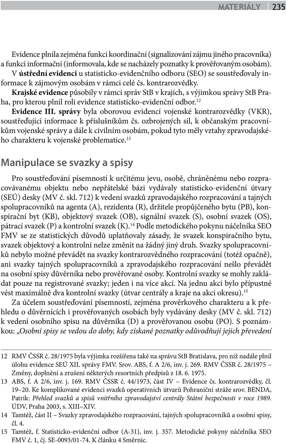 Krajské evidence působily v rámci správ StB v krajích, s výjimkou správy StB Praha, pro kterou plnil roli evidence statisticko-evidenční odbor. 12 Evidence III.