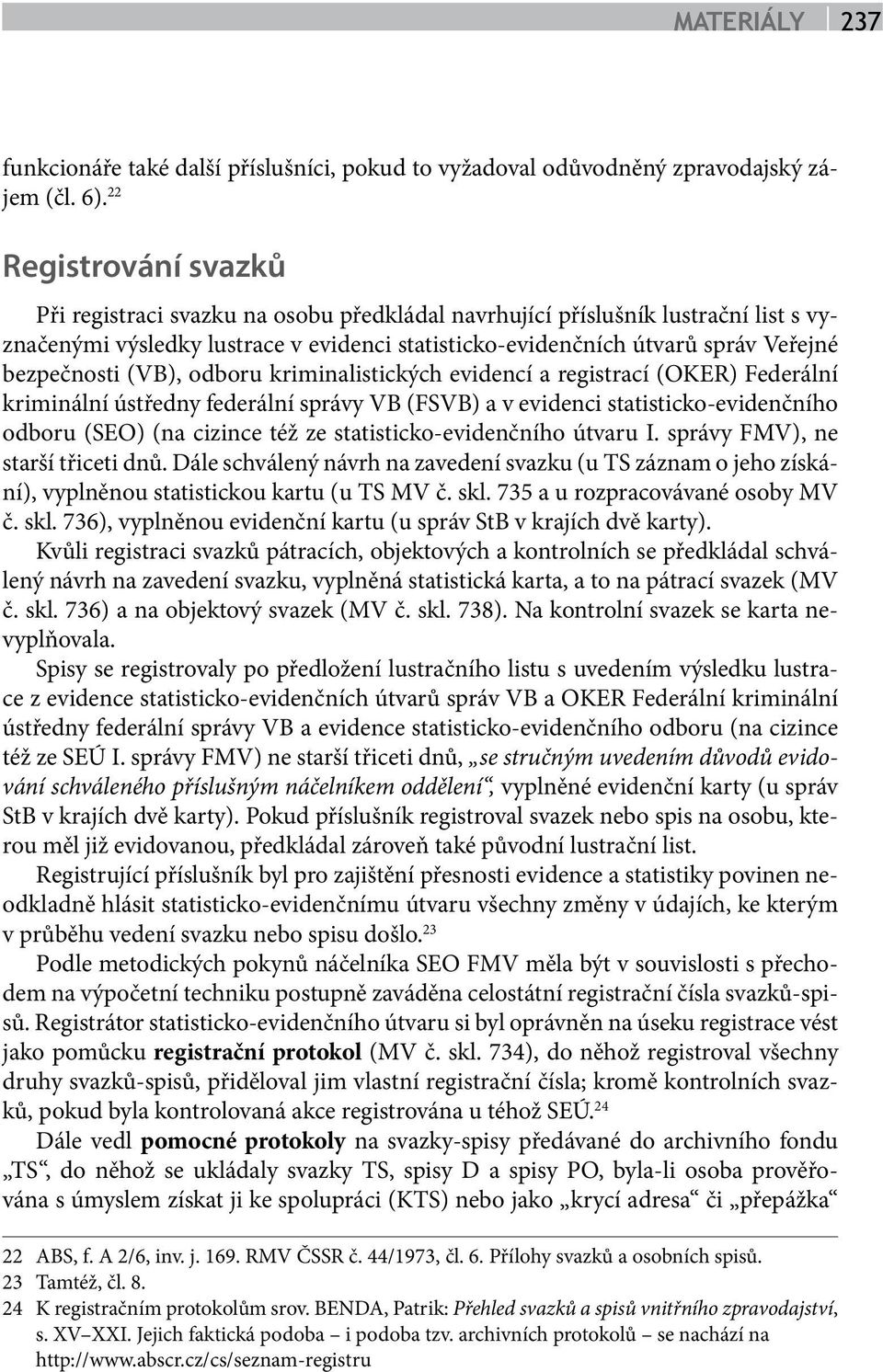 bezpečnosti (VB), odboru kriminalistických evidencí a registrací (OKER) Federální kriminální ústředny federální správy VB (FSVB) a v evidenci statisticko-evidenčního odboru (SEO) (na cizince též ze