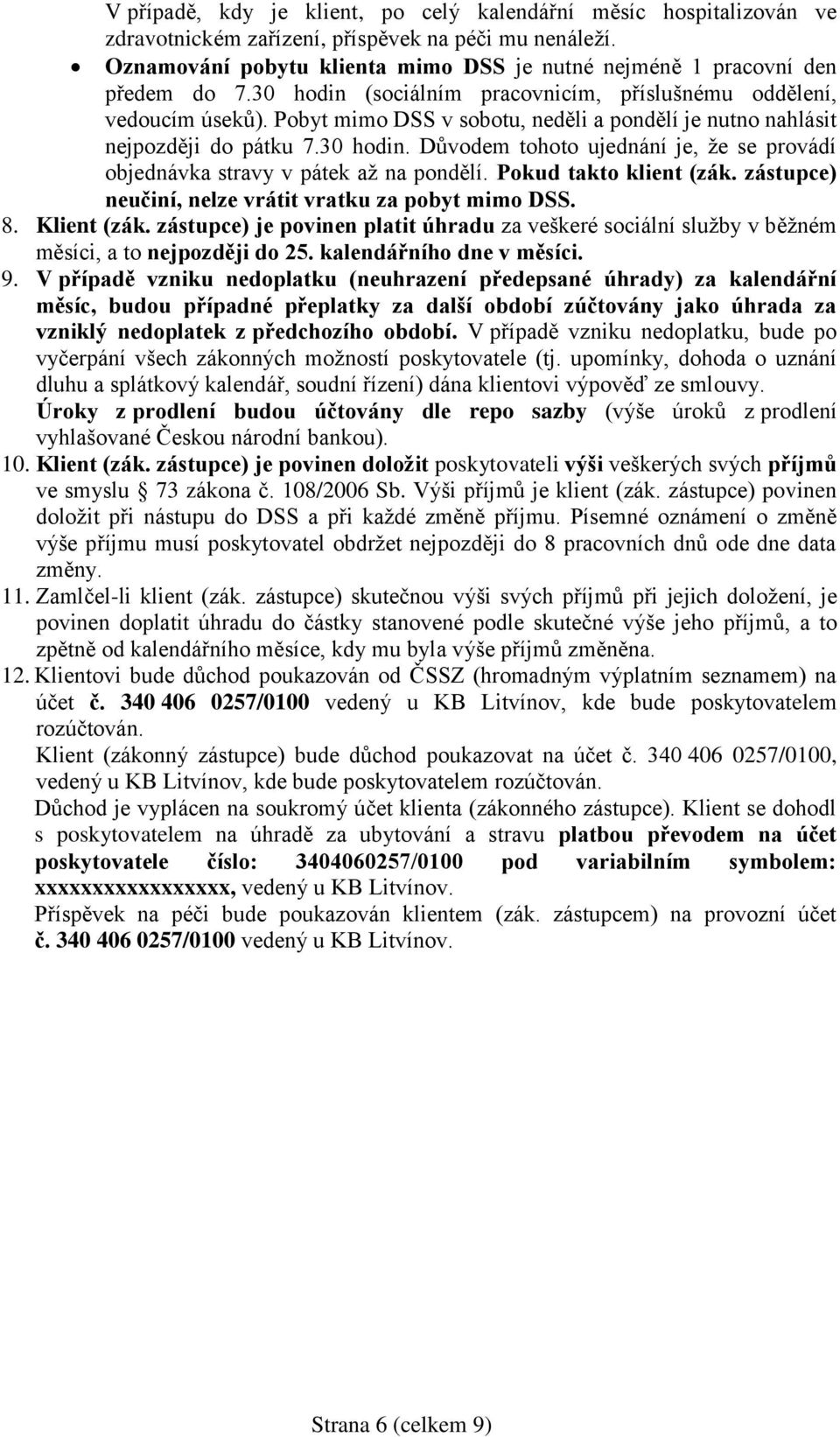 Pobyt mimo DSS v sobotu, neděli a pondělí je nutno nahlásit nejpozději do pátku 7.30 hodin. Důvodem tohoto ujednání je, že se provádí objednávka stravy v pátek až na pondělí. Pokud takto klient (zák.