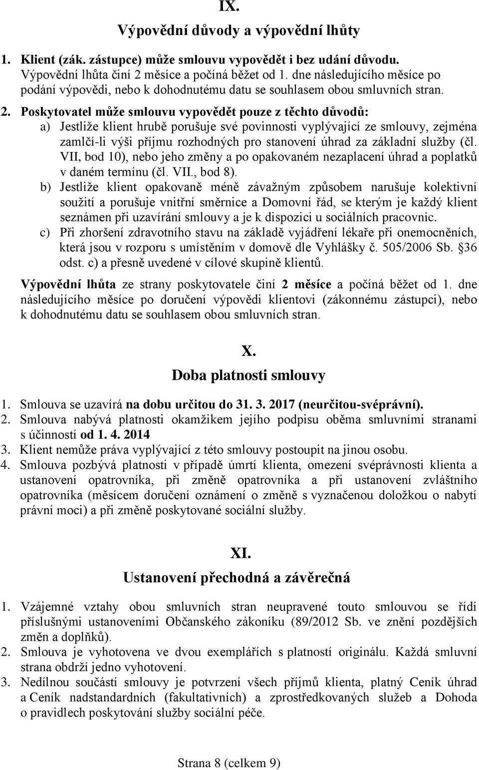 Poskytovatel může smlouvu vypovědět pouze z těchto důvodů: a) Jestliže klient hrubě porušuje své povinnosti vyplývající ze smlouvy, zejména zamlčí-li výši příjmu rozhodných pro stanovení úhrad za