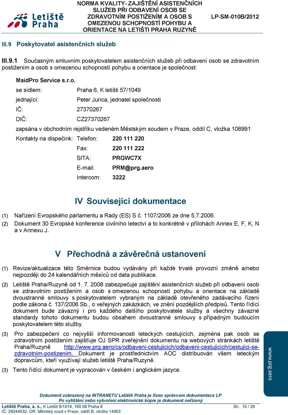 108991 Kontakty na dispečink: Telefon: 220 111 220 Fax: 220 111 222 SITA: PRGWC7X E-mail: PRM@prg.aero Intercom: 3222 IV Související dokumentace (1) Nařízení Evropského parlamentu a Rady (ES) S č.