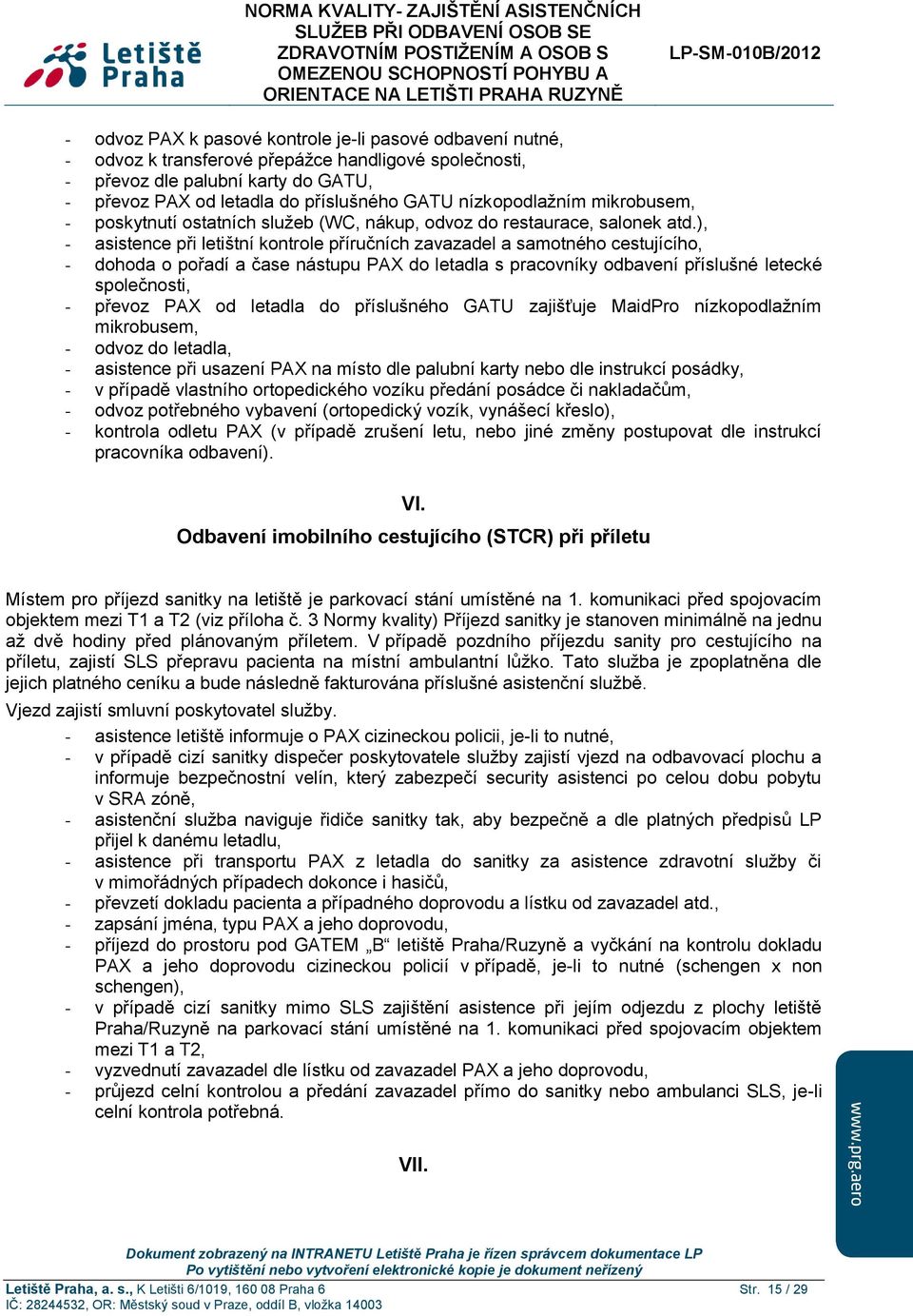 ), - asistence při letištní kontrole příručních zavazadel a samotného cestujícího, - dohoda o pořadí a čase nástupu PAX do letadla s pracovníky odbavení příslušné letecké společnosti, - převoz PAX od