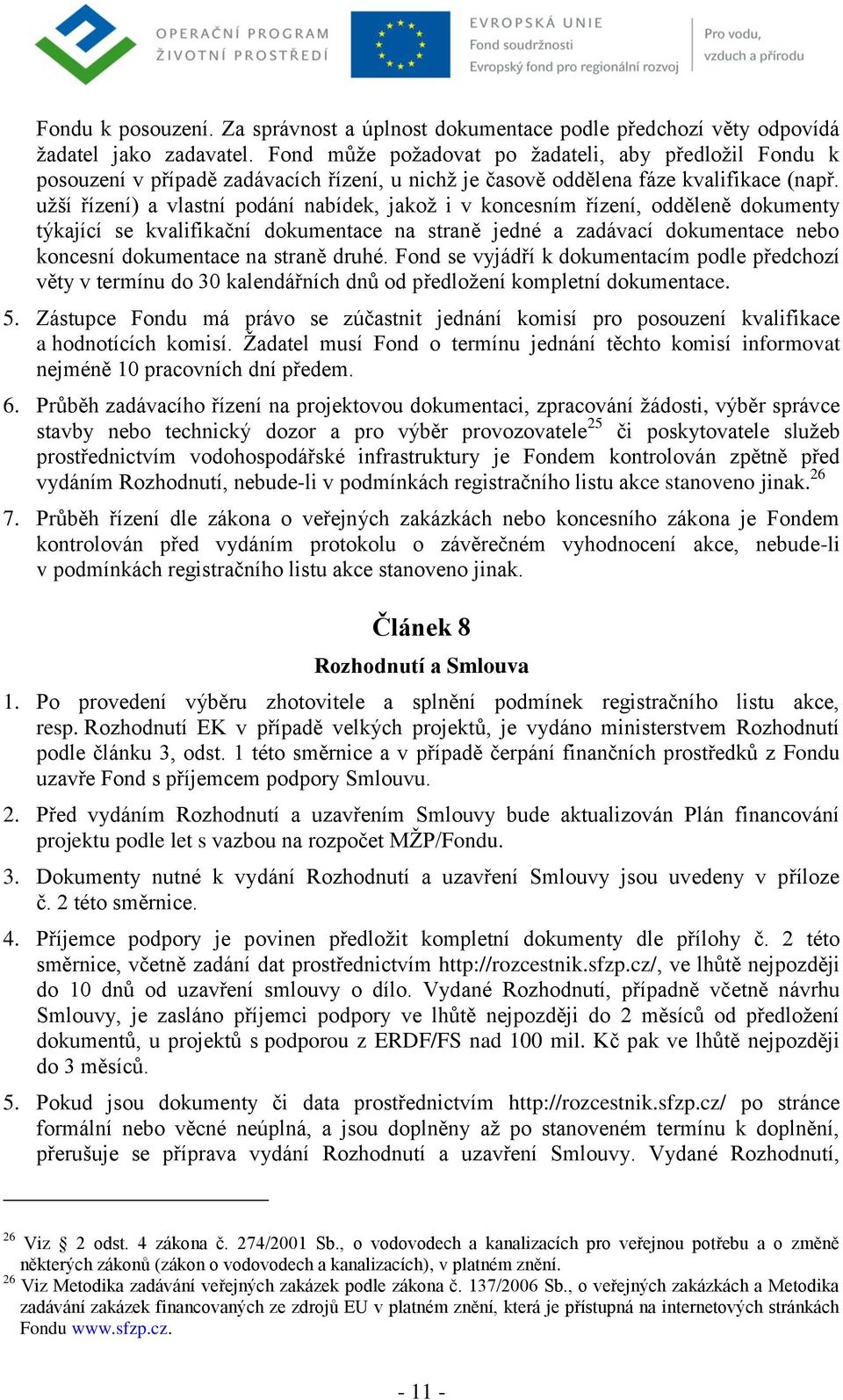 užší řízení) a vlastní podání nabídek, jakož i v koncesním řízení, odděleně dokumenty týkající se kvalifikační dokumentace na straně jedné a zadávací dokumentace nebo koncesní dokumentace na straně