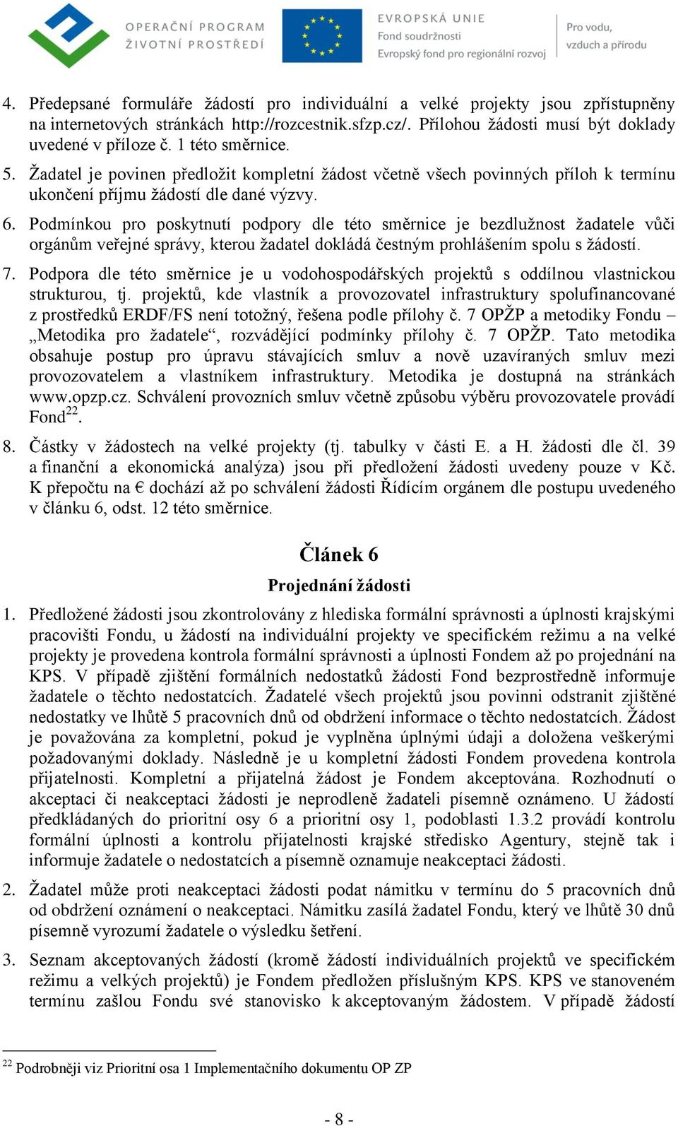 Podmínkou pro poskytnutí podpory dle této směrnice je bezdlužnost žadatele vůči orgánům veřejné správy, kterou žadatel dokládá čestným prohlášením spolu s žádostí. 7.