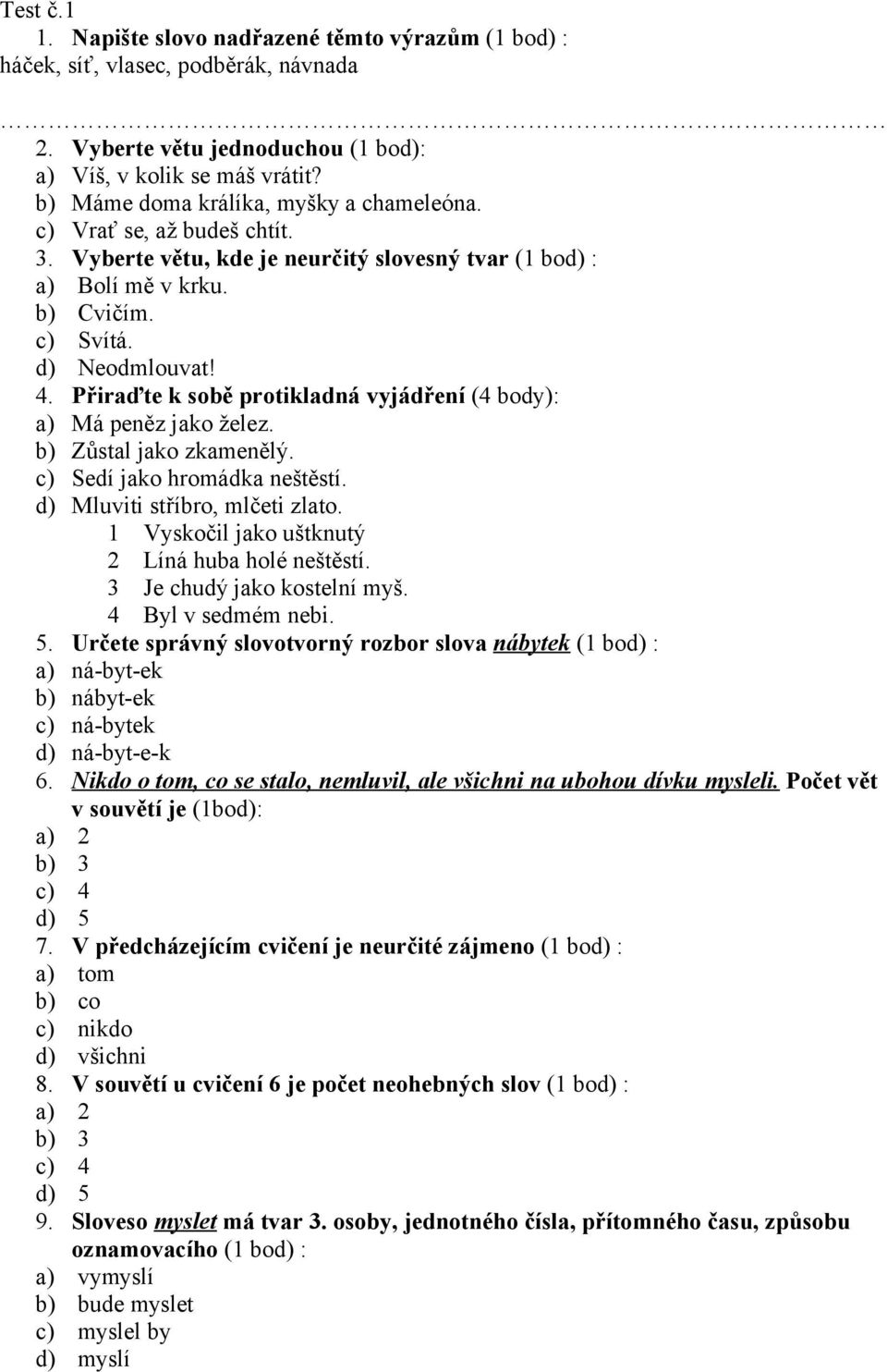 Přiraďte k sobě protikladná vyjádření (4 body): a) Má peněz jako želez. b) Zůstal jako zkamenělý. c) Sedí jako hromádka neštěstí. d) Mluviti stříbro, mlčeti zlato.