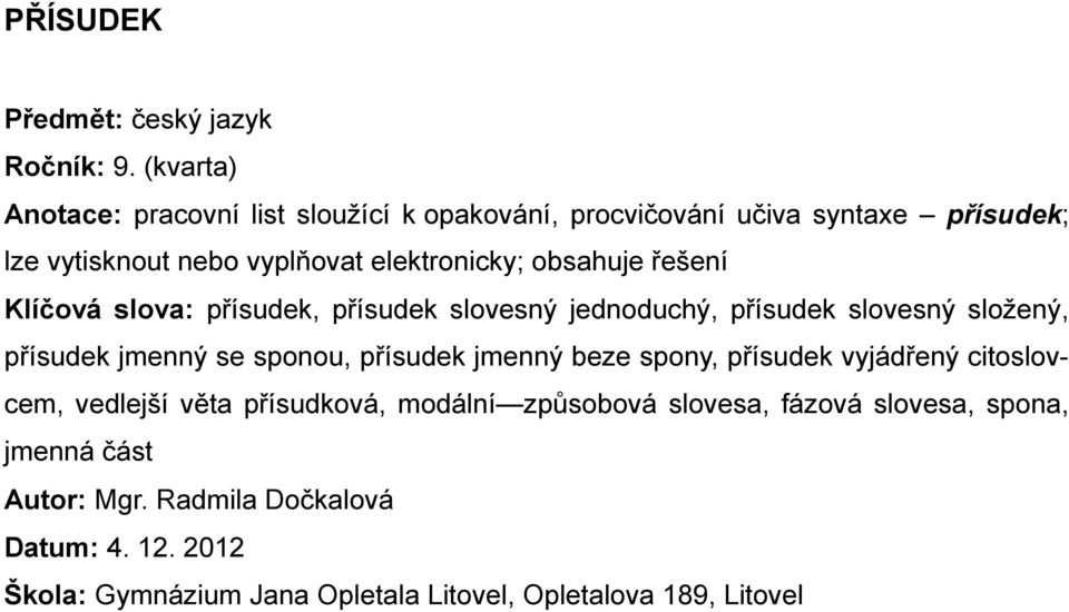 obsahuje řešení Klíčová slova: přísudek, přísudek slovesný jednoduchý, přísudek slovesný složený, přísudek jmenný se sponou, přísudek jmenný