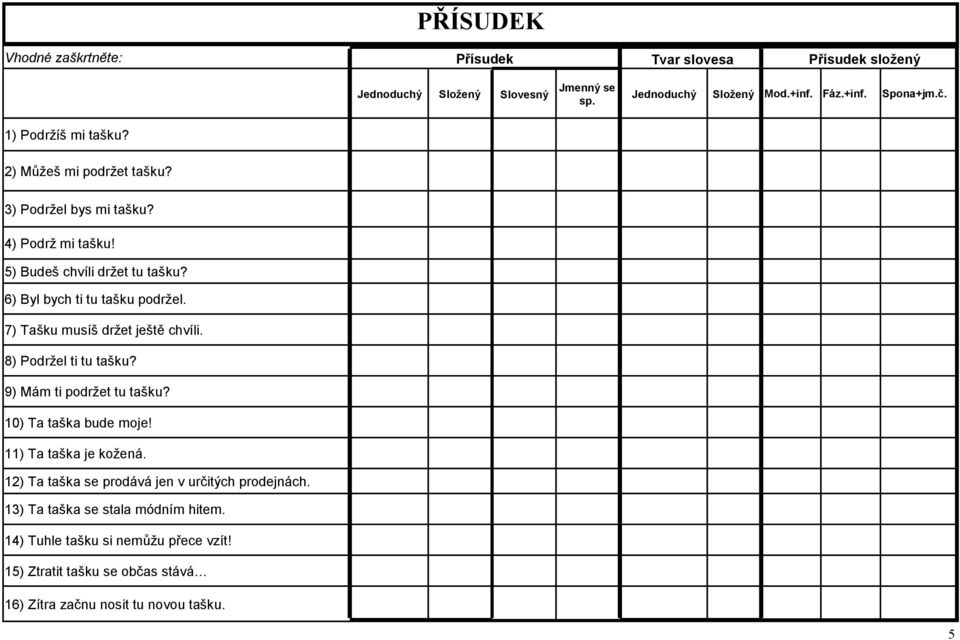 7) Tašku musíš držet ještě chvíli. 8) Podržel ti tu tašku? 9) Mám ti podržet tu tašku? 10) Ta taška bude moje! 11) Ta taška je kožená.