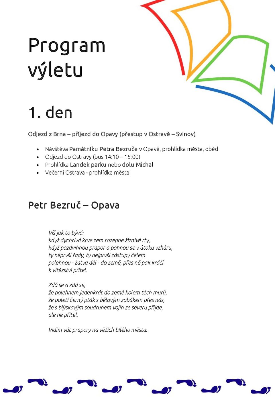 parku nebo dolu Michal Večerní Ostrava - prohlídka města Petr Bezruč Opava Víš jak to bývá: když dychtivá krve zem rozepne žíznivé rty, když pozdvihnou prapor a pohnou se v útoku