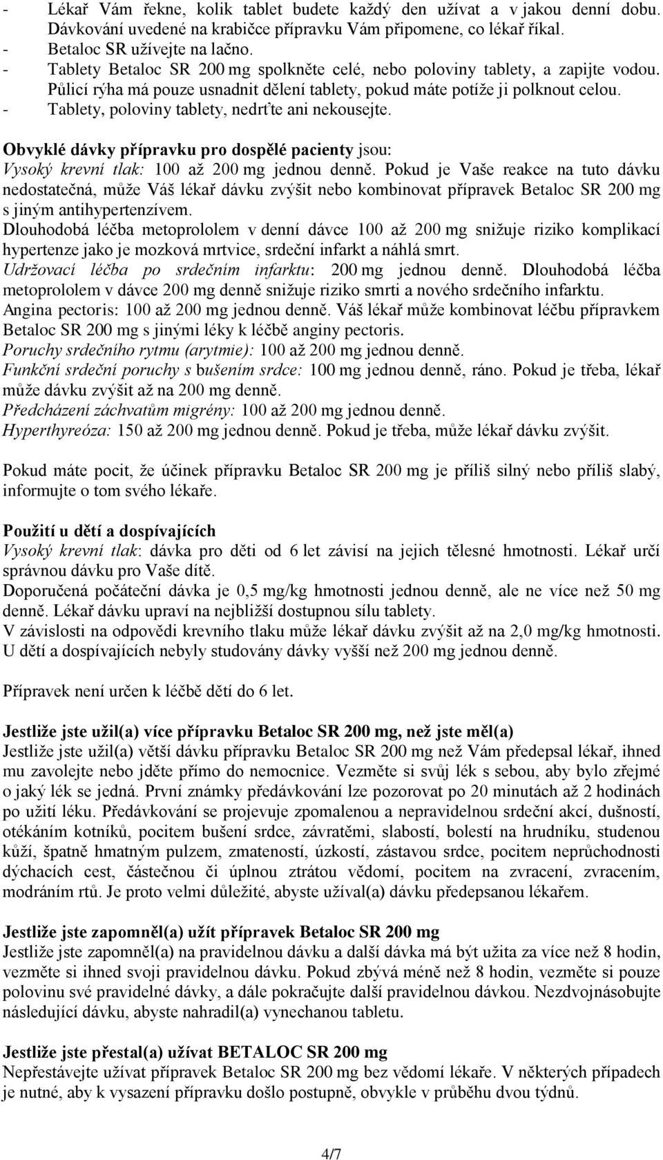 - Tablety, poloviny tablety, nedrťte ani nekousejte. Obvyklé dávky přípravku pro dospělé pacienty jsou: Vysoký krevní tlak: 100 až 200 mg jednou denně.