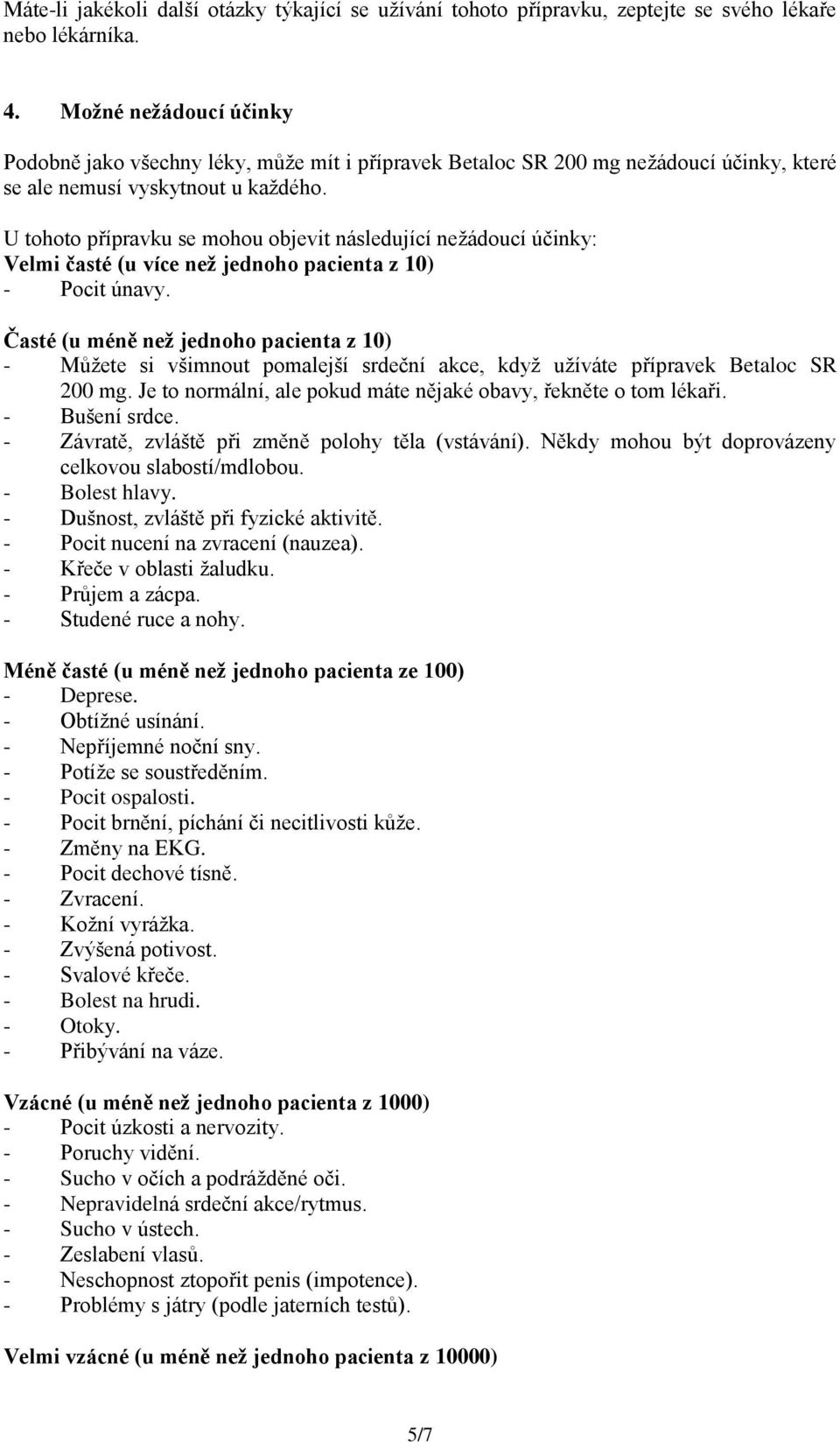 U tohoto přípravku se mohou objevit následující nežádoucí účinky: Velmi časté (u více než jednoho pacienta z 10) - Pocit únavy.