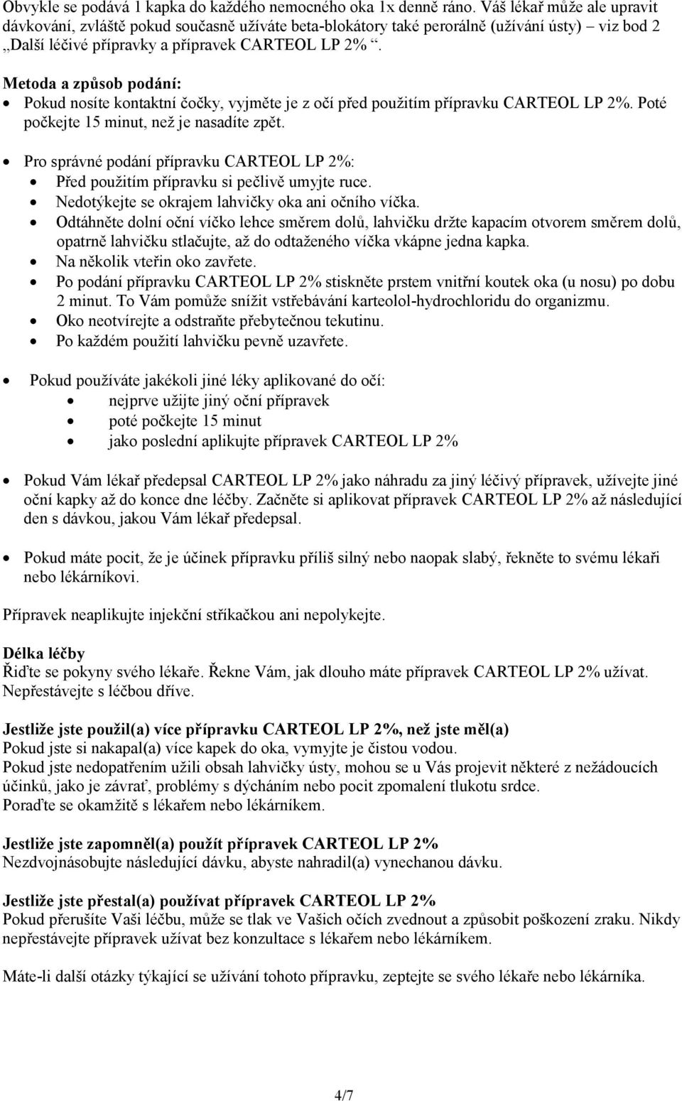 Metoda a způsob podání: Pokud nosíte kontaktní čočky, vyjměte je z očí před použitím přípravku CARTEOL LP 2%. Poté počkejte 15 minut, než je nasadíte zpět.