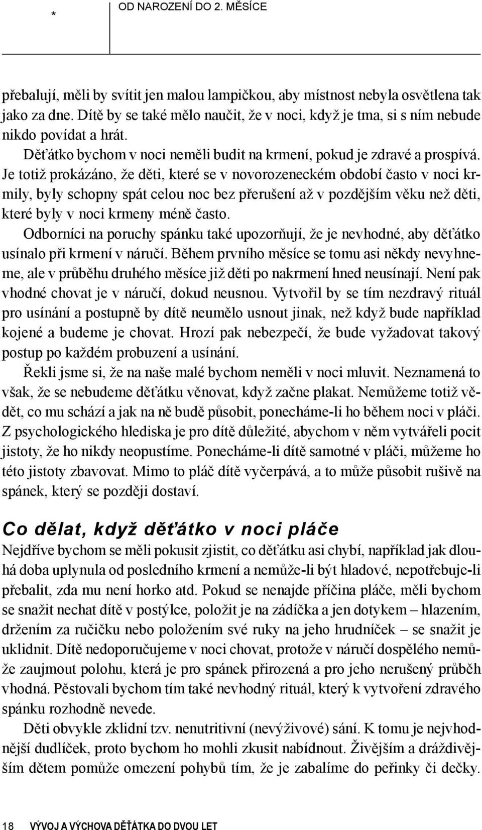 Je totiž prokázáno, že děti, které se v novorozeneckém období často v noci krmily, byly schopny spát celou noc bez přerušení až v pozdějším věku než děti, které byly v noci krmeny méně často.