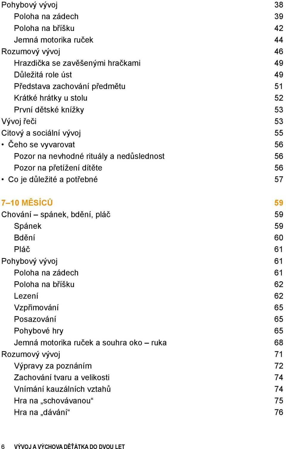 potřebné 57 7 10 měsíců 59 Chování spánek, bdění, pláč 59 Spánek 59 Bdění 60 Pláč 61 Pohybový vývoj 61 Poloha na zádech 61 Poloha na bříšku 62 Lezení 62 Vzpřimování 65 Posazování 65 Pohybové hry 65