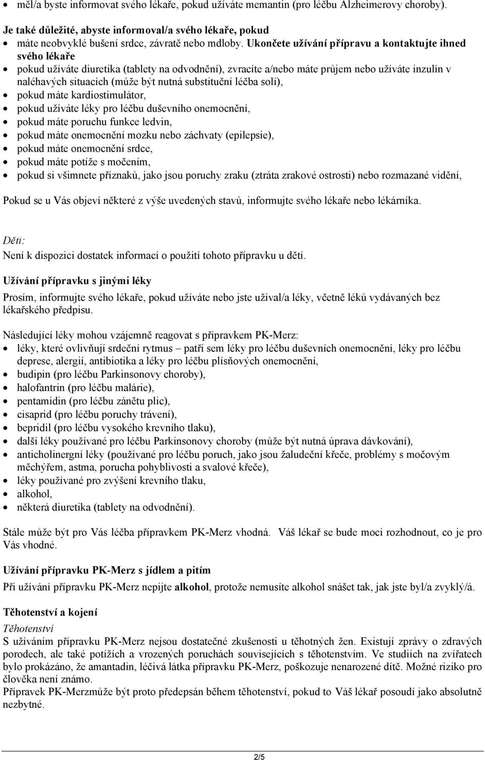 Ukončete užívání přípravu a kontaktujte ihned svého lékaře pokud užíváte diuretika (tablety na odvodnění), zvracíte a/nebo máte průjem nebo užíváte inzulín v naléhavých situacích (může být nutná