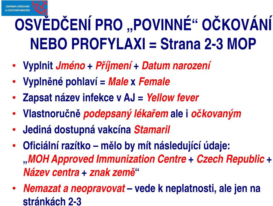 očkovaným Jediná dostupná vakcína Stamaril Oficiální razítko mělo by mít následující údaje: MOH Approved