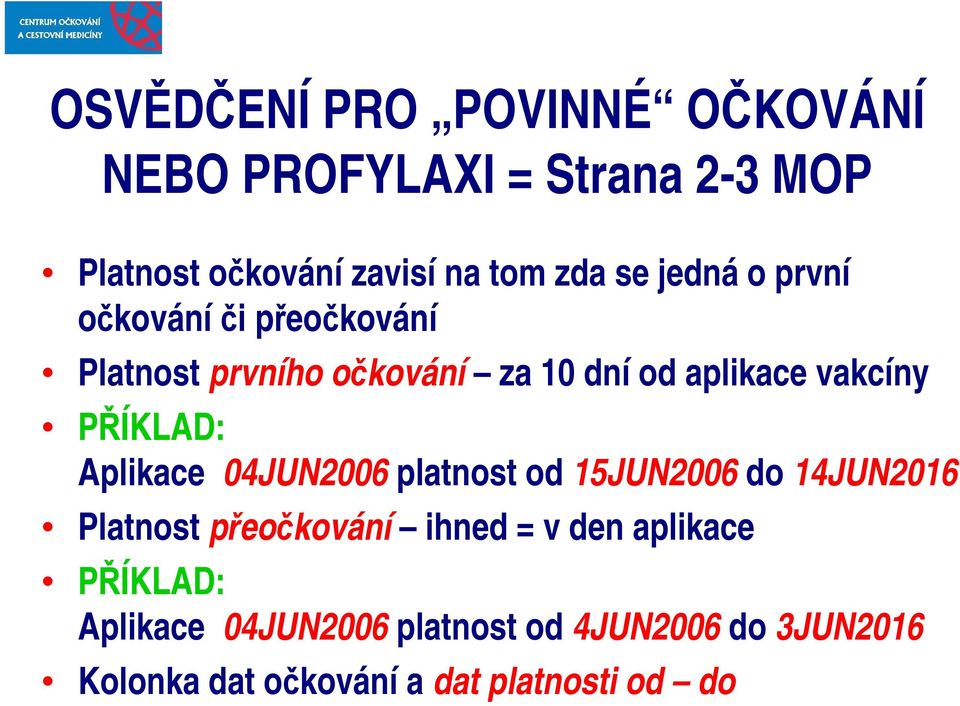 PŘÍKLAD: Aplikace 04JUN2006 platnost od 15JUN2006 do 14JUN2016 Platnost přeočkování ihned = v den