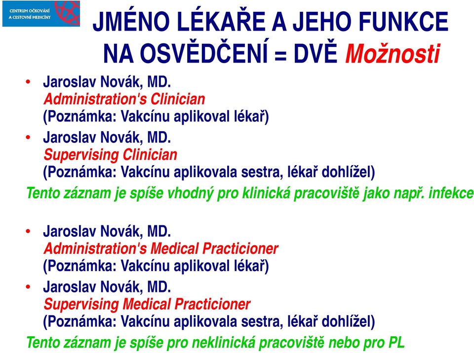 Supervising Clinician (Poznámka: Vakcínu aplikovala sestra, lékař dohlížel) Tento záznam je spíše vhodný pro klinická pracoviště jako např.