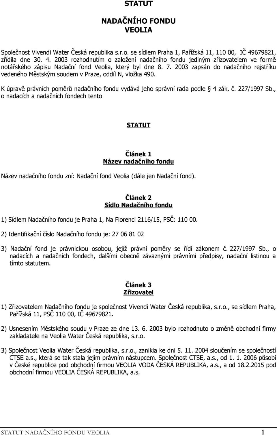 2003 zapsán do nadačního rejstříku vedeného Městským soudem v Praze, oddíl N, vložka 490. K úpravě právních poměrů nadačního fondu vydává jeho správní rada podle 4 zák. č. 227/1997 Sb.