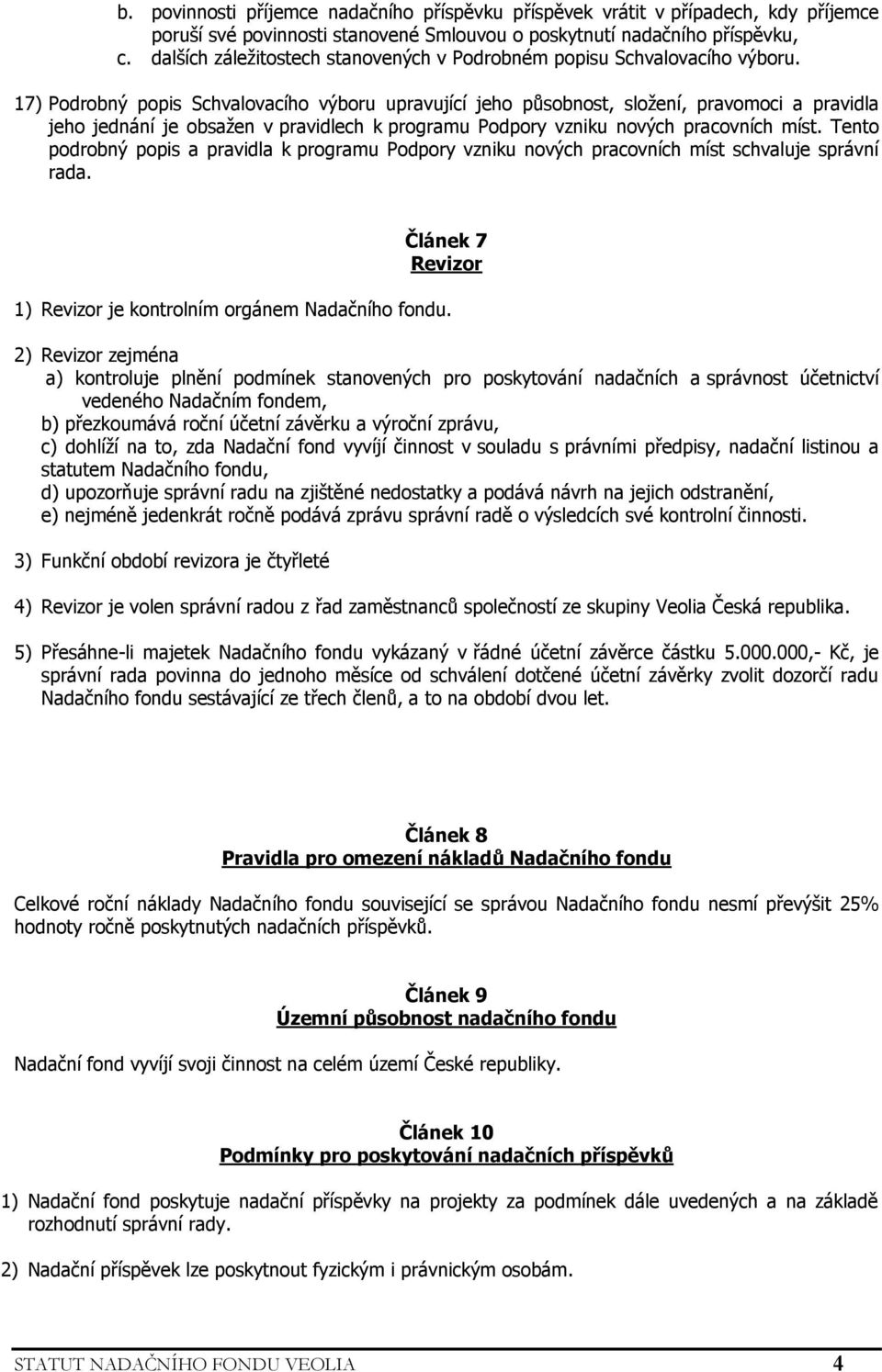 17) Podrobný popis Schvalovacího výboru upravující jeho působnost, složení, pravomoci a pravidla jeho jednání je obsažen v pravidlech k programu Podpory vzniku nových pracovních míst.