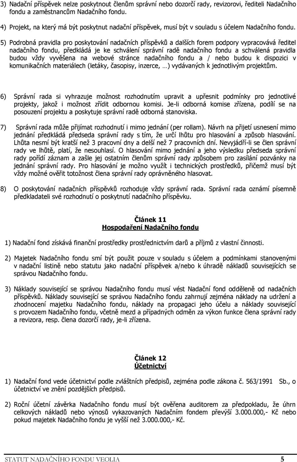 5) Podrobná pravidla pro poskytování nadačních příspěvků a dalších forem podpory vypracovává ředitel nadačního fondu, předkládá je ke schválení správní radě nadačního fondu a schválená pravidla budou