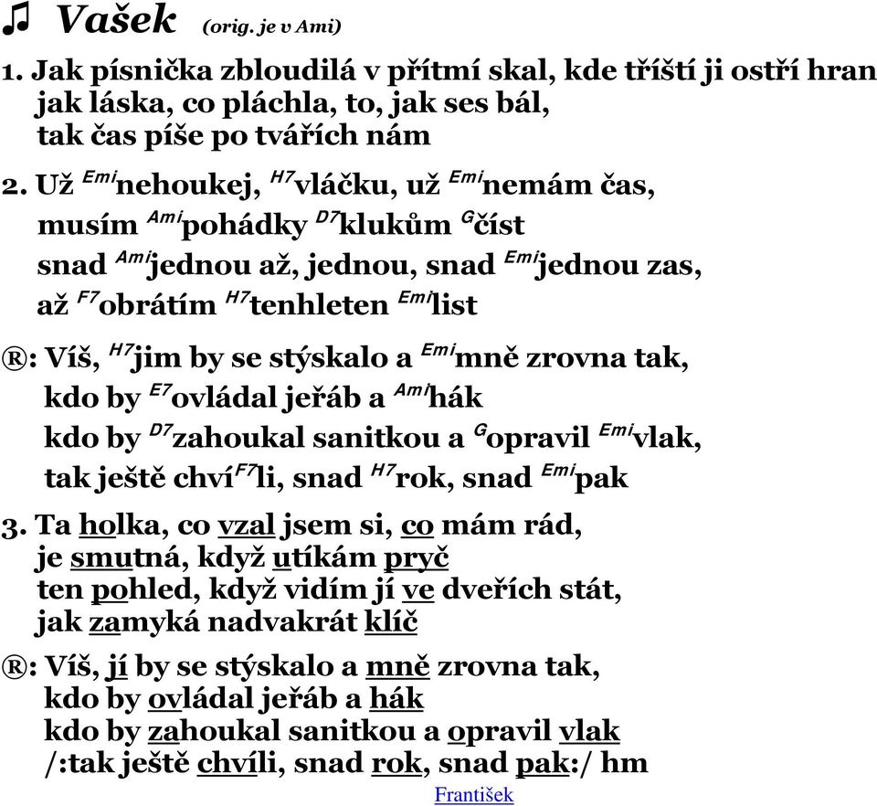 Emi mně zrovna tak, kdo by E7 ovládal jeřáb a Ami hák kdo by D7 zahoukal sanitkou a G opravil Emi vlak, tak ještě chví F7 li, snad H7 rok, snad Emi pak 3.