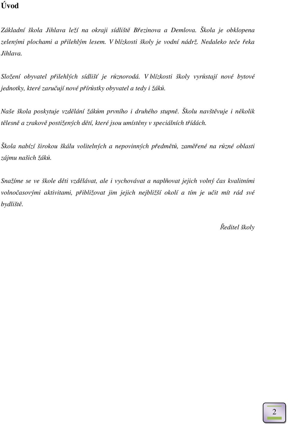 Naše škola poskytuje vzdlání žákm prvního i druhého stupn. Školu navštvuje i nkolik tlesn a zrakov postižených dtí, které jsou umístny v speciálních tídách.