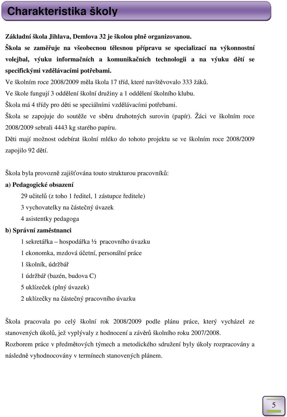Ve školním roce 2008/2009 mla škola 17 tíd, které navštvovalo 333 žák. Ve škole fungují 3 oddlení školní družiny a 1 oddlení školního klubu.