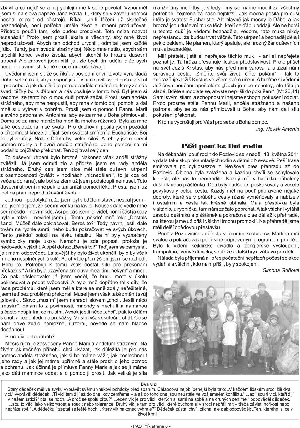 Proto jsem prosil lékaøe a všechny, aby mnì život neprodlužovali. Abych ten odchod urychlil, odmítal jsem každé jídlo. Tehdy jsem svádìl strašný boj.