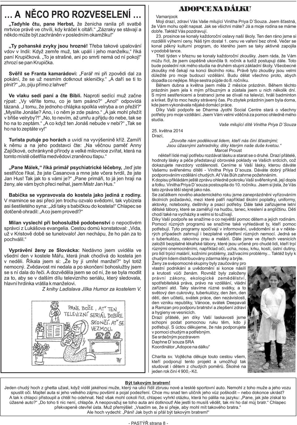 zhrozí se pan Krupièka. Svìøil se Franta kamarádovi: Faráø mi pøi zpovìdi dal za pokání, že se už nesmím dotknout sklenièky. A daøí se ti to plnit? Jo, piju pøímo z lahve!