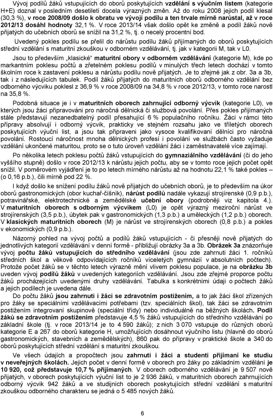 V roce 2013/14 však došlo opět ke změně a podíl žáků nově přijatých do učebních oborů se snížil na 31,2 %, tj. o necelý procentní bod.