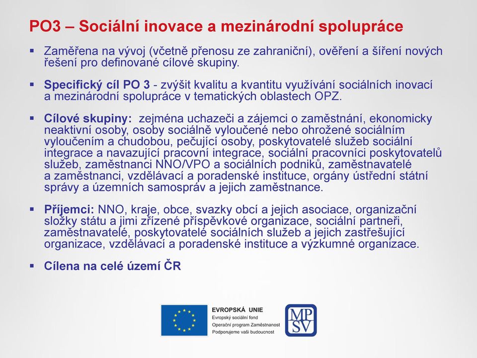 Cílové skupiny: zejména uchazeči a zájemci o zaměstnání, ekonomicky neaktivní osoby, osoby sociálně vyloučené nebo ohrožené sociálním vyloučením a chudobou, pečující osoby, poskytovatelé služeb