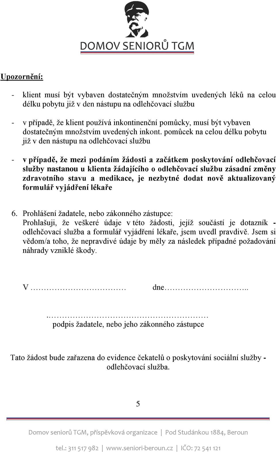 pomůcek na celou délku pobytu již v den nástupu na odlehčovací službu - v případě, že mezi podáním žádosti a začátkem poskytování odlehčovací služby nastanou u klienta žádajícího o odlehčovací službu