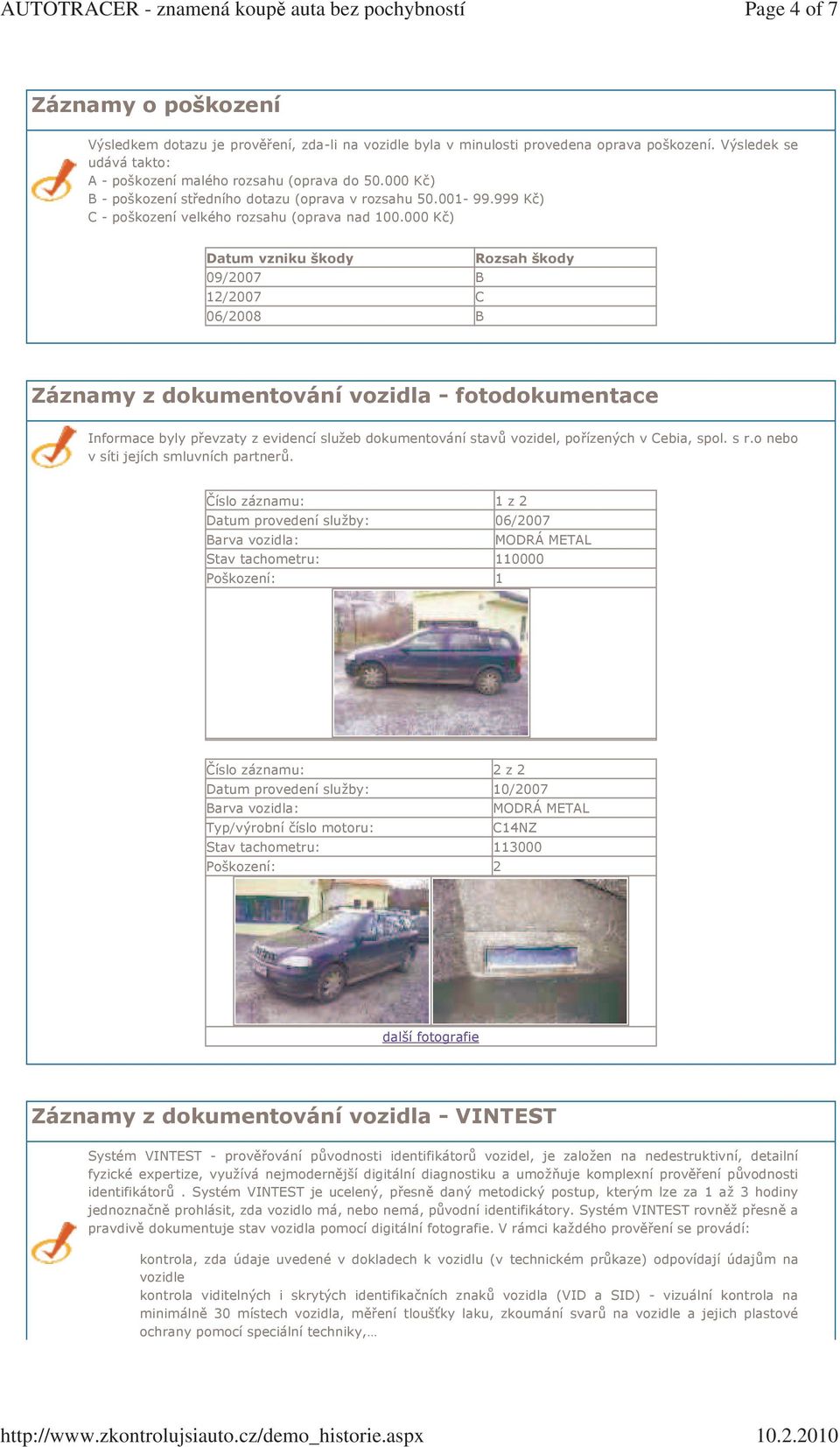 000 Kč) Datum vzniku škody Rozsah škody 09/2007 B 12/2007 C 06/2008 B Záznamy z dokumentování vozidla - fotodokumentace Informace byly převzaty z evidencí služeb dokumentování stavů vozidel,