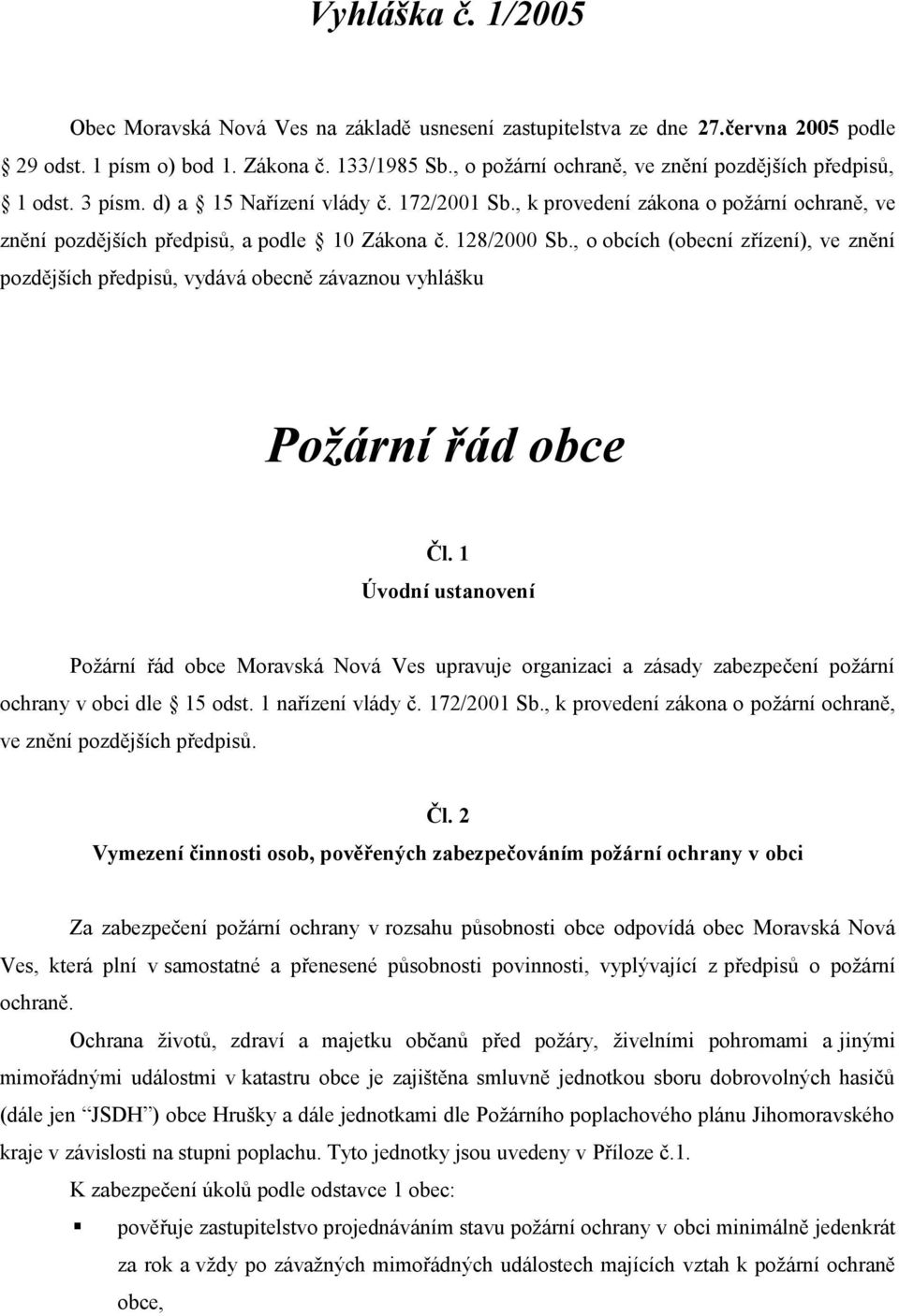 128/2000 Sb., o obcích (obecní zřízení), ve znění pozdějších předpisů, vydává obecně závaznou vyhlášku Požární řád obce Čl.