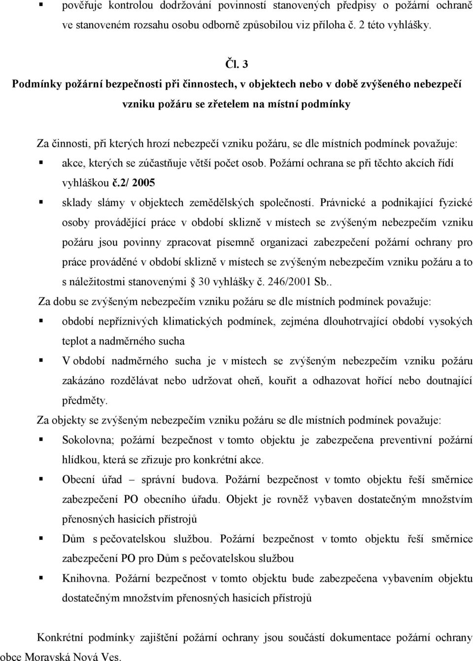 místních podmínek považuje: akce, kterých se zúčastňuje větší počet osob. Požární ochrana se při těchto akcích řídí vyhláškou č.2/ 2005 sklady slámy v objektech zemědělských společností.