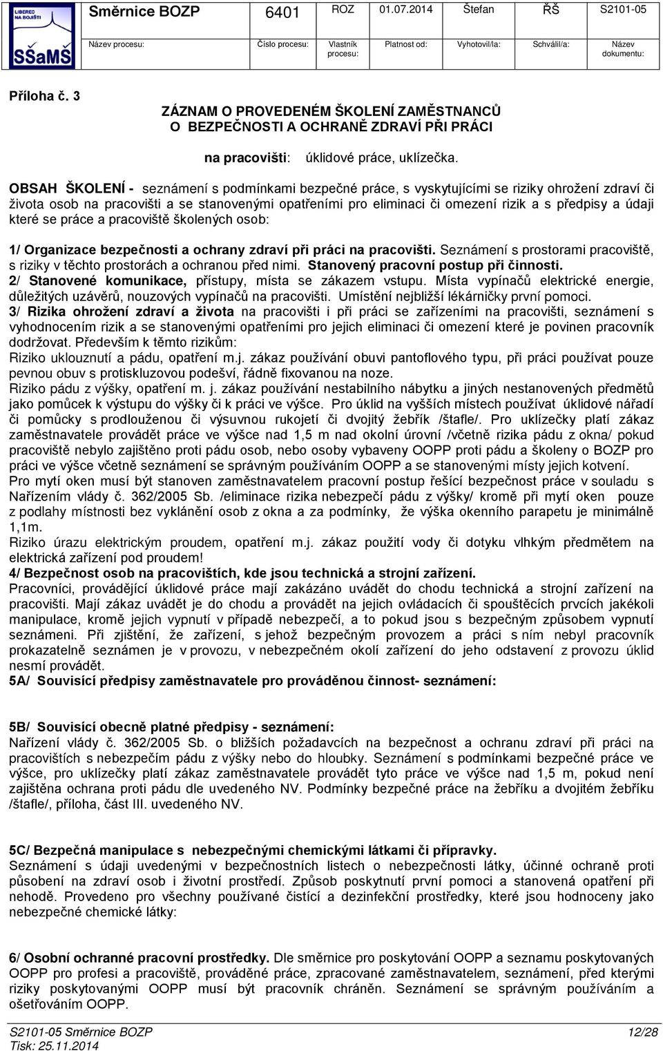 které se práce a pracviště šklených sb: 1/ Organizace bezpečnsti a chrany zdraví při práci na pracvišti. Seznámení s prstrami pracviště, s riziky v těcht prstrách a chranu před nimi.