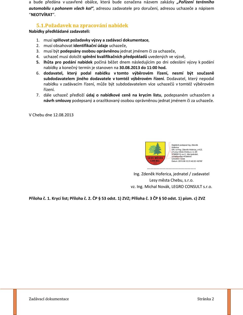 musí být podepsány osobou oprávněnou jednat jménem či za uchazeče, 4. uchazeč musí doložit splnění kvalifikačních předpokladů uvedených ve výzvě, 5.