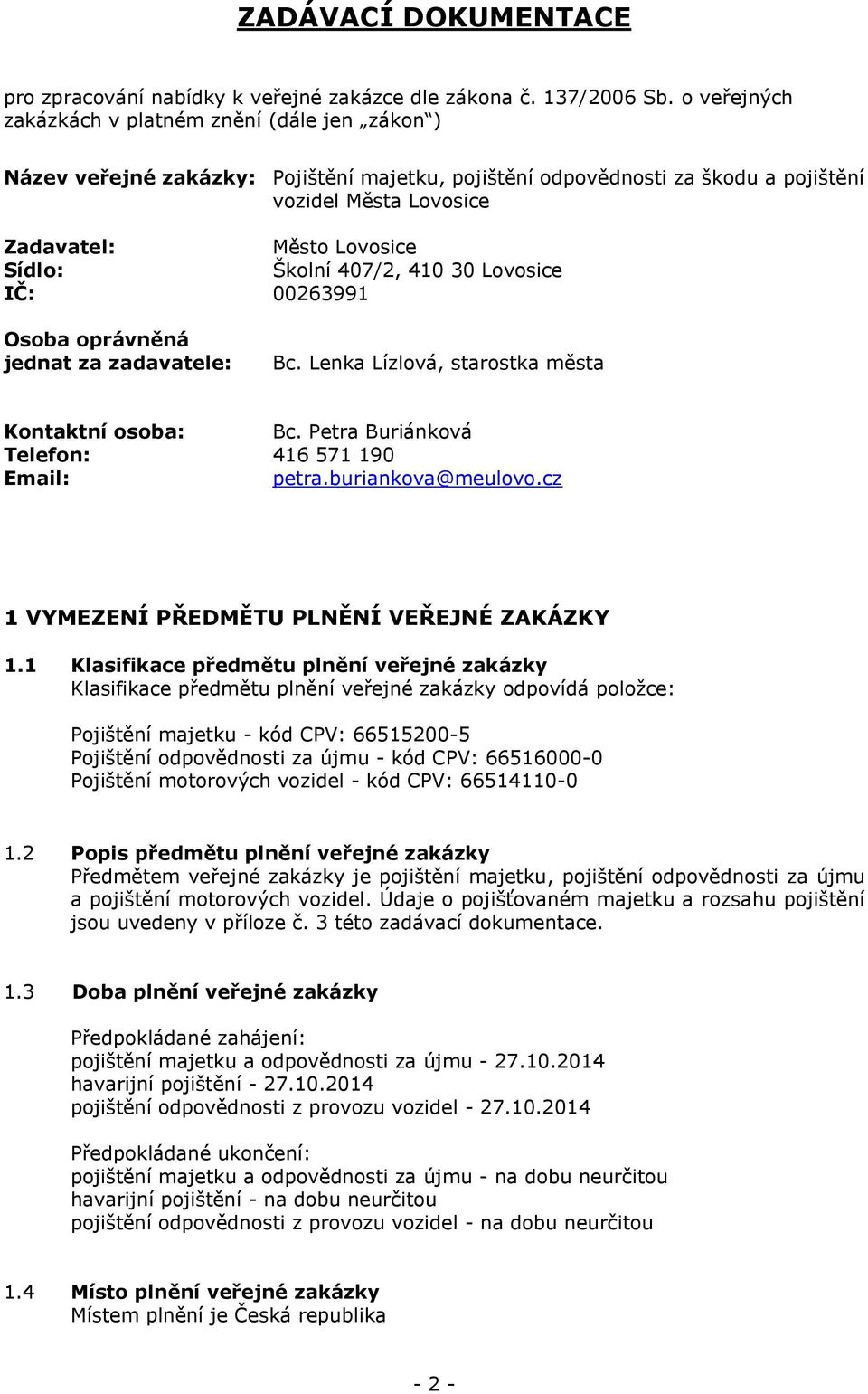 Školní 407/2, 410 30 Lovosice IČ: 00263991 Osoba oprávněná jednat za zadavatele: Bc. Lenka Lízlová, starostka města Kontaktní osoba: Bc. Petra Buriánková Telefon: 416 571 190 Email: petra.