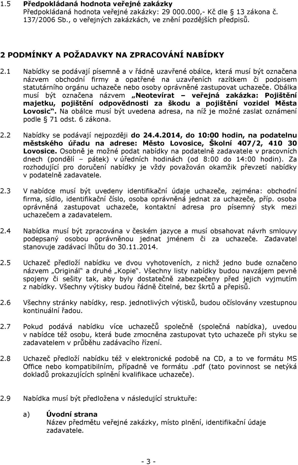 1 Nabídky se podávají písemně a v řádně uzavřené obálce, která musí být označena názvem obchodní firmy a opatřené na uzavřeních razítkem či podpisem statutárního orgánu uchazeče nebo osoby oprávněné