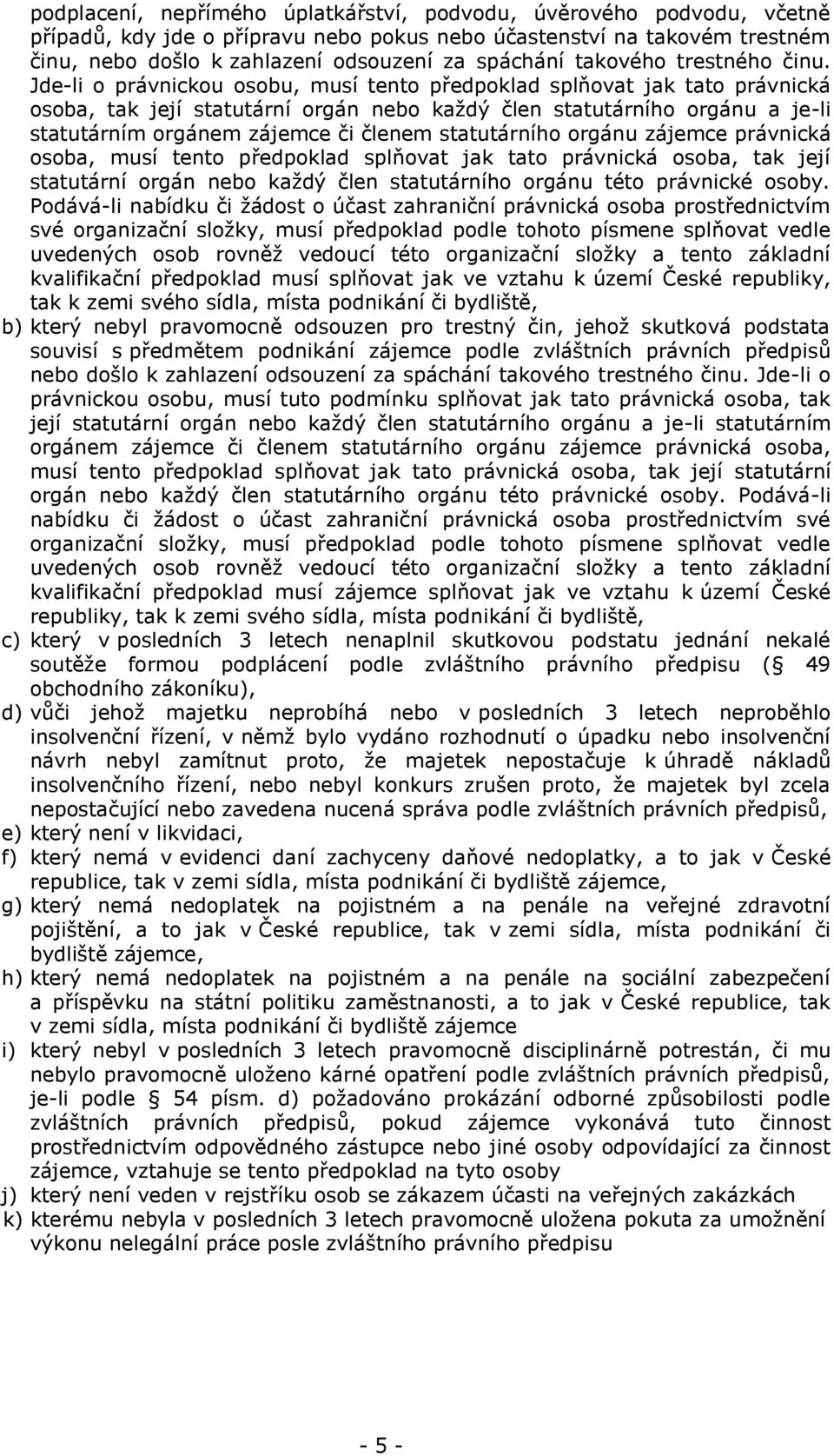 Jde-li o právnickou osobu, musí tento předpoklad splňovat jak tato právnická osoba, tak její statutární orgán nebo každý člen statutárního orgánu a je-li statutárním orgánem zájemce či členem