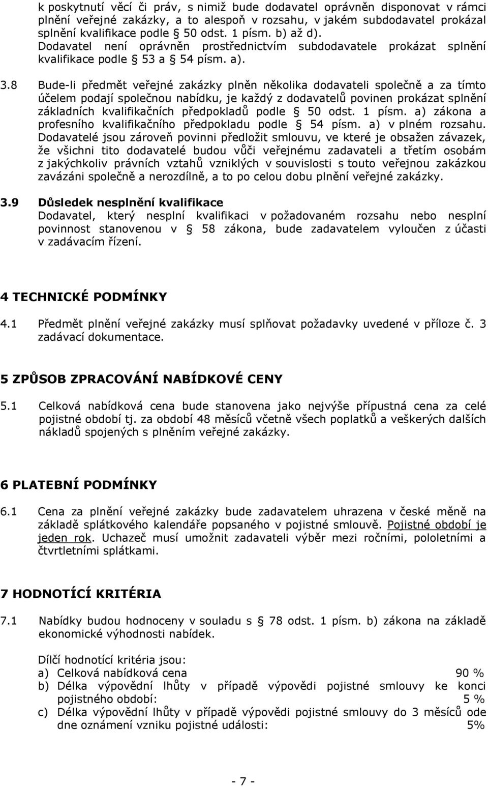 8 Bude-li předmět veřejné zakázky plněn několika dodavateli společně a za tímto účelem podají společnou nabídku, je každý z dodavatelů povinen prokázat splnění základních kvalifikačních předpokladů