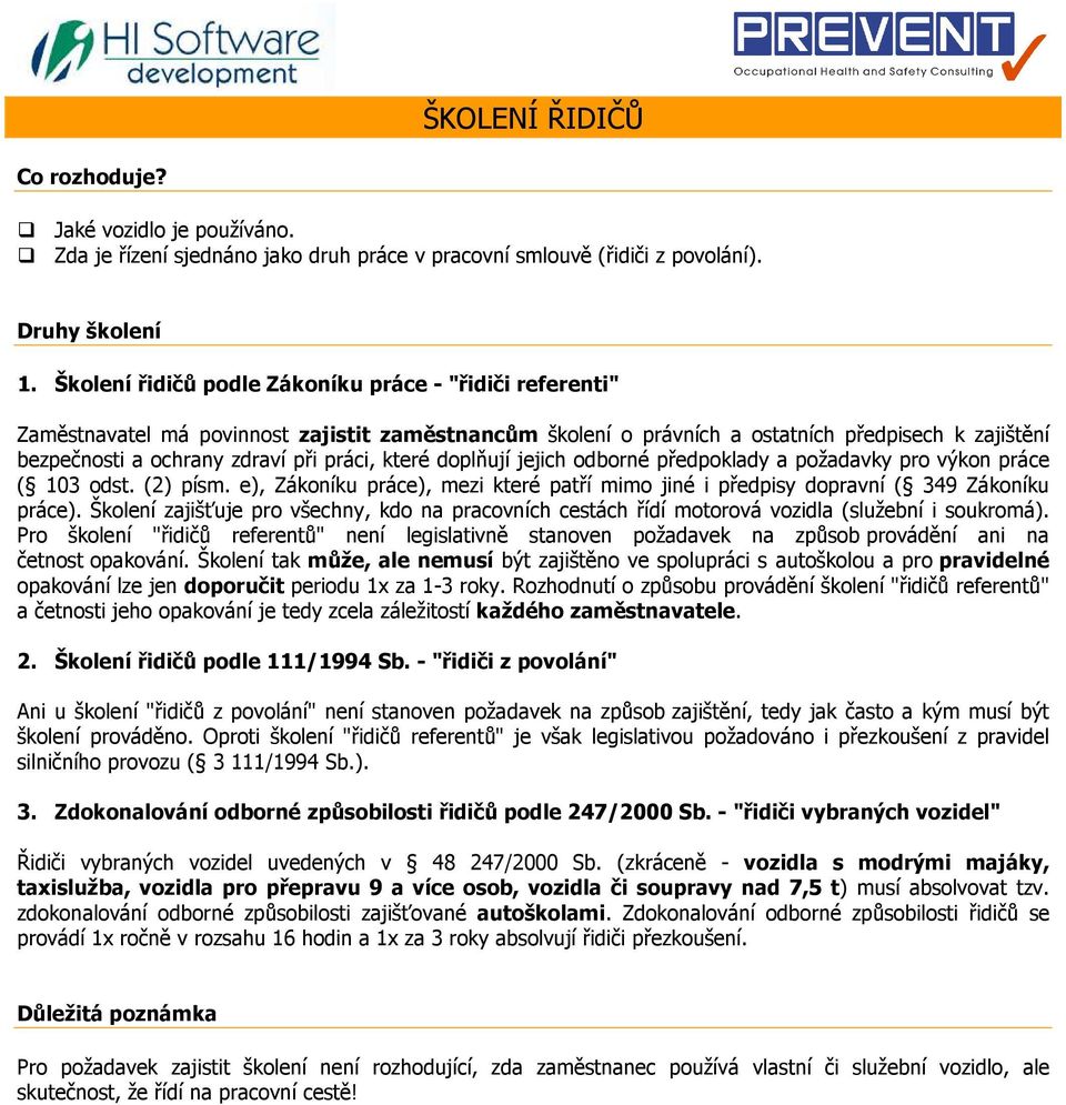 které doplňují jejich odborné předpoklady a požadavky pro výkon práce ( 103 odst. (2) písm. e), Zákoníku práce), mezi které patří mimo jiné i předpisy dopravní ( 349 Zákoníku práce).