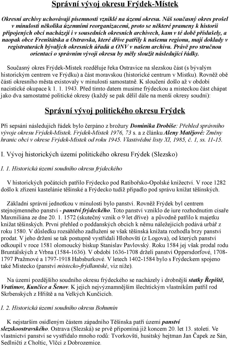 naopak obce Frenštátska a Ostravska, které dříve patřily k našemu regionu, mají doklady v registraturách bývalých okresních úřadů a ONV v našem archivu.