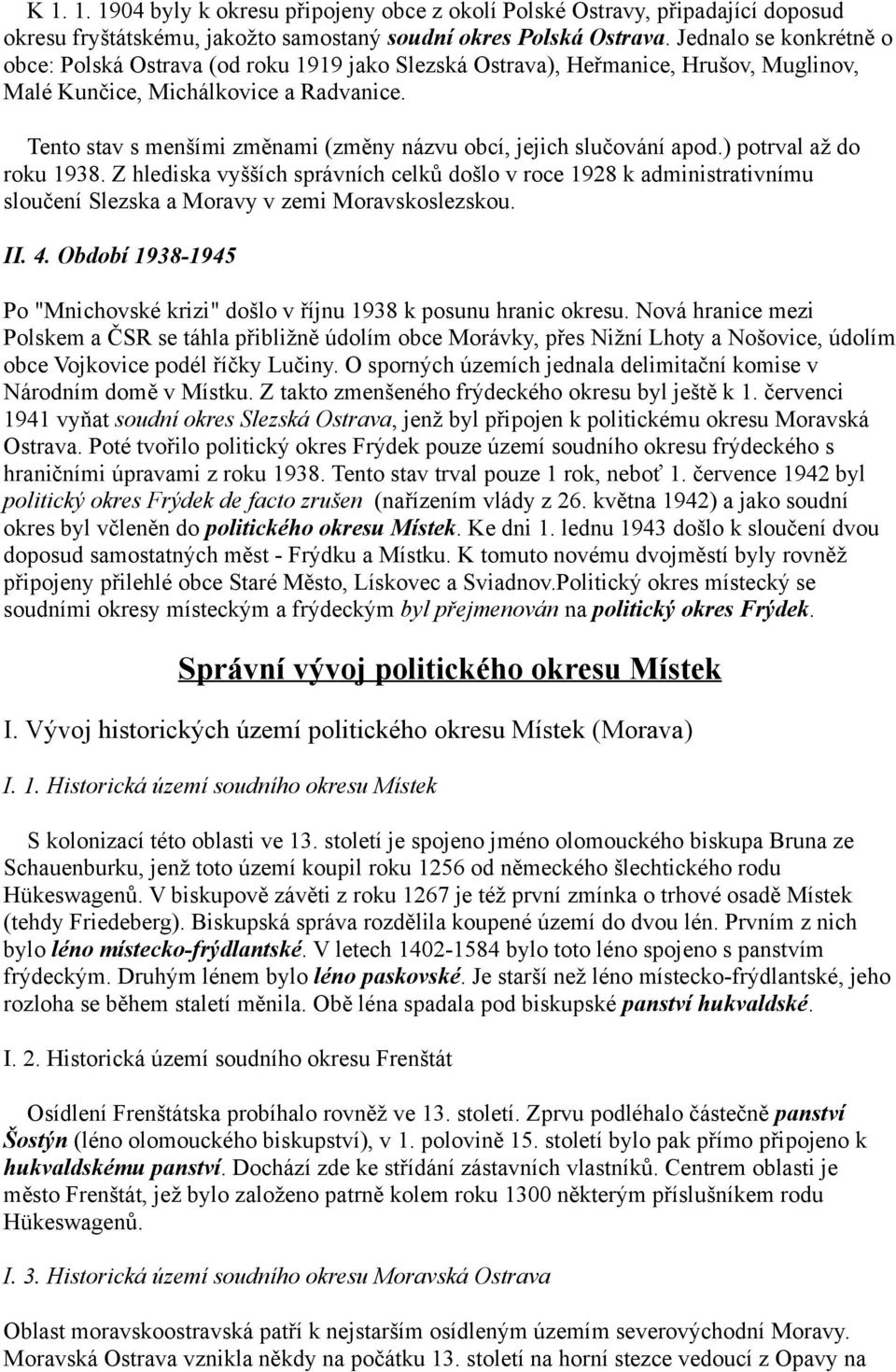 Tento stav s menšími změnami (změny názvu obcí, jejich slučování apod.) potrval až do roku 1938.